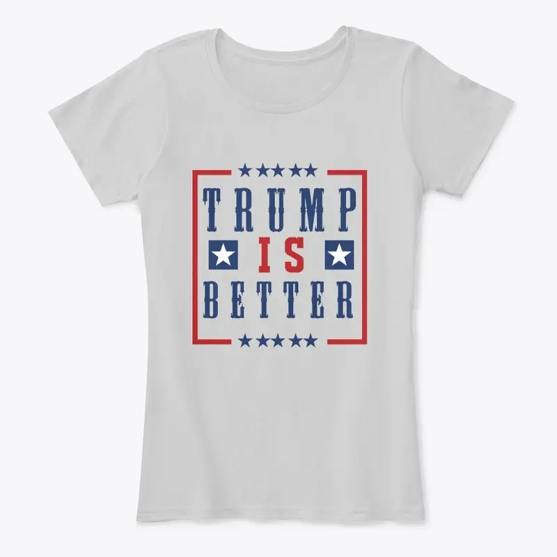 Trump is Better T-shirt Collection!