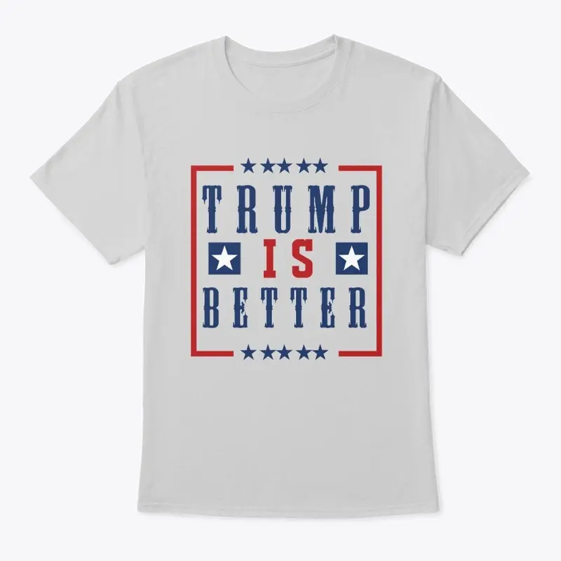 Trump is Better T-shirt Collection!